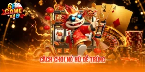 Cách chơi nổ hũ dễ trúng