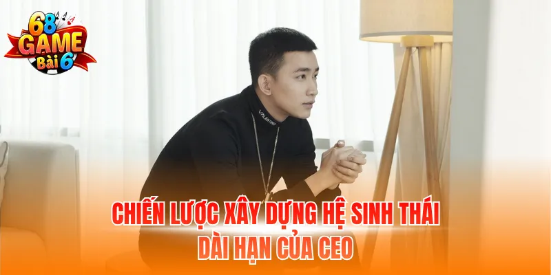 CEO Leo Nguyễn 68GB – Hành Trình Xây Dựng Cổng Game 2 Chiến lược xây dựng hệ sinh thái dài hạn của CEO