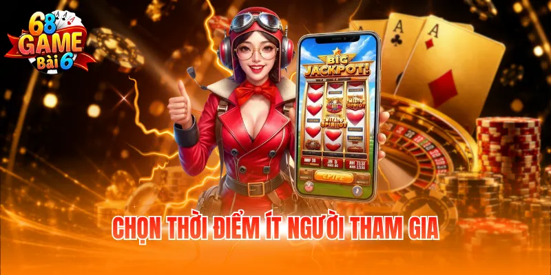 Cách Chơi Nổ Hũ Dễ Trúng - Mẹo Hiệu Quả Từ Cao Thủ 4 Chọn thời điểm ít người tham gia