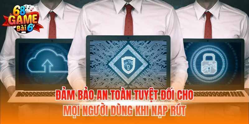 Đảm bảo an toàn tuyệt đối cho mọi người dùng khi nạp rút