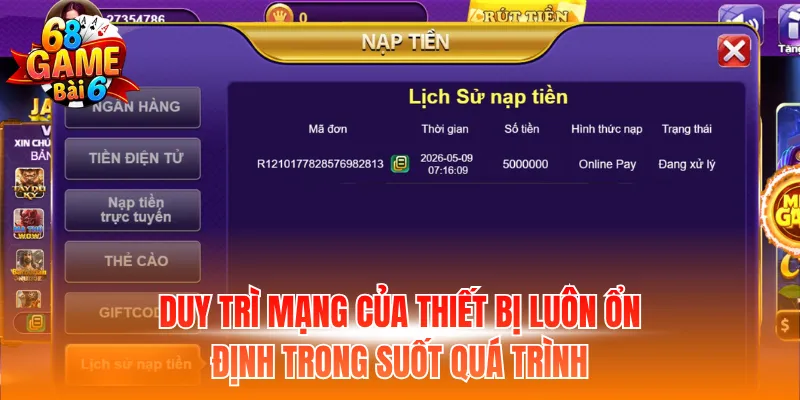 Nạp Tiền 68GB - Giao Dịch Nhanh, An Toàn Trong 3 Phút 3 Duy trì mạng của thiết bị luôn ổn định trong suốt quá trình