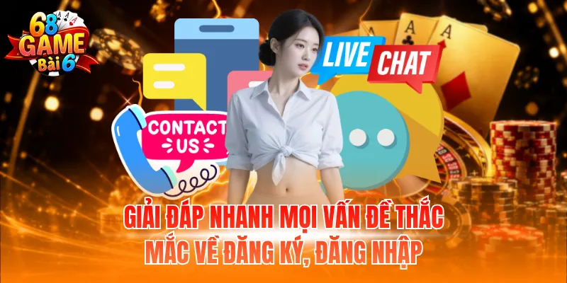 Liên Hệ 68GB - Hỗ Trợ Nhiệt Tình Với Nhiều Phương Thức 5 Giải đáp nhanh mọi vấn đề thắc mắc về đăng ký, đăng nhập