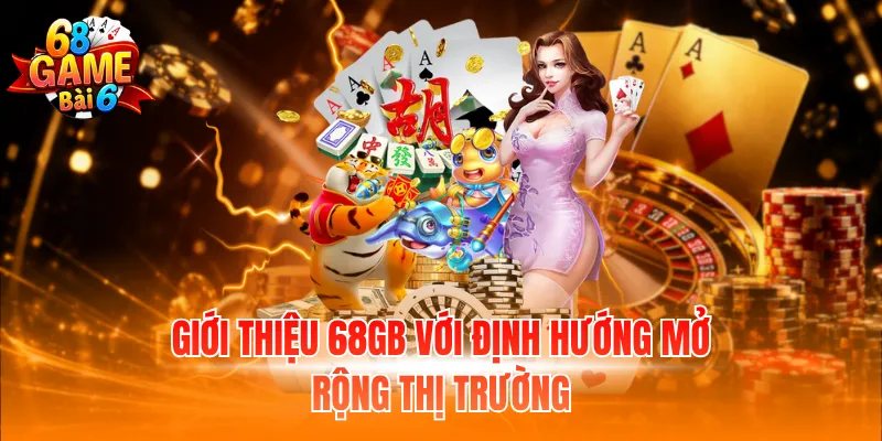 Giới thiệu 68GB với định hướng mở rộng thị trường