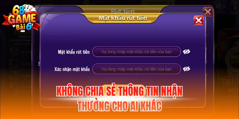 Rút Tiền 68GB - Hướng Dẫn Cách Nhận Thưởng Siêu Tốc 5 Không chia sẻ thông tin nhận thưởng cho ai khác