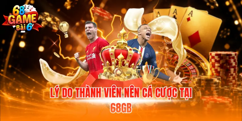 Lý do thành viên nên cá cược tại 68GB