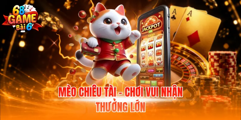 Mèo chiêu tài - Chơi vui nhận thưởng lớn