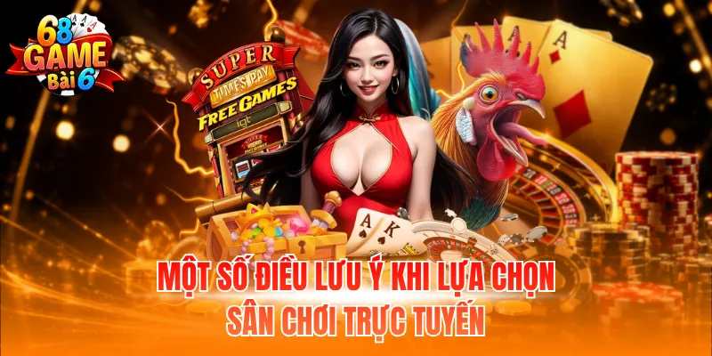 Một số điều lưu ý khi lựa chọn sân chơi trực tuyến