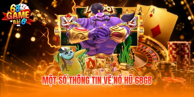 Một số thông tin về nổ hũ 68GB