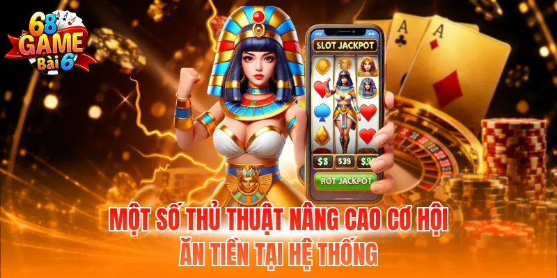 Một số thủ thuật nâng cao cơ hội ăn tiền tại hệ thống