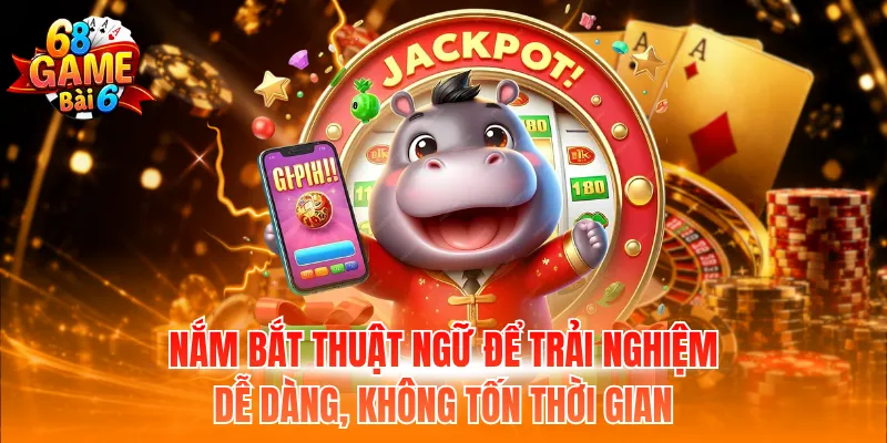 Nắm bắt thuật ngữ để trải nghiệm dễ dàng, không tốn thời gian