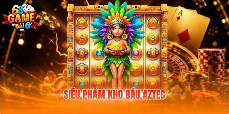 Siêu phẩm kho báu Aztec - top game nổ hũ hot nhất 2026