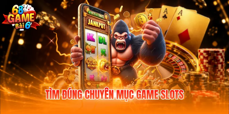 Tìm đúng chuyên mục game slots