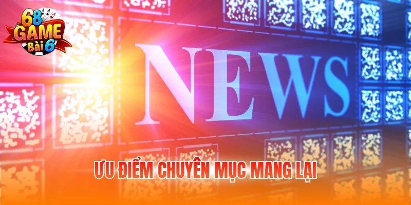 Ưu điểm chuyên mục mang lại